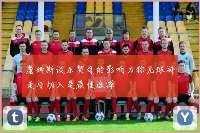 詹姆斯谈东契奇的影响力称无球游走与切入是最佳选择